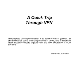 A Quick Trip Through VPN  The purpose of this presentation is to define VPNs in general, to briefly describe some technologies used in.