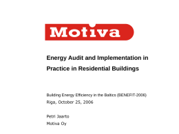 Energy Audit and Implementation in Practice in Residential Buildings  Building Energy Efficiency in the Baltics (BENEFIT-2006) Riga, October 25, 2006 Petri Jaarto Motiva Oy.