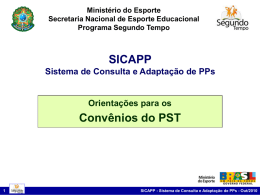 Ministério do Esporte Secretaria Nacional de Esporte Educacional Programa Segundo Tempo  SICAPP Sistema de Consulta e Adaptação de PPs  Orientações para os  Convênios do PST  SiCAPP -
