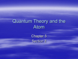 Quantum Theory and the Atom Chapter 5 Section 2   Bohr Model of the Atom  Observed: hydrogen only emits certain frequencies of light  Niels Bohr (Danish)