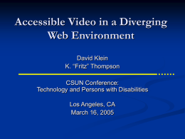 Accessible Video in a Diverging Web Environment David Klein K. “Fritz” Thompson CSUN Conference: Technology and Persons with Disabilities  Los Angeles, CA March 16, 2005   Overview Introduction  Web-based video.