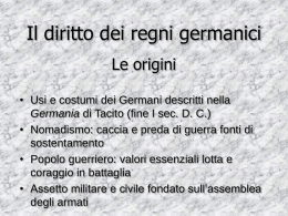 Il diritto dei regni germanici Le origini • Usi e costumi dei Germani descritti nella Germania di Tacito (fine I sec.