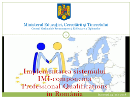 Ministerul Educaţiei, Cercetării şi Tineretului Centrul National de Recunoaştere şi Echivalare a Diplomelor  Implementarea sistemului IMIcomponenta Professional Qualifications în România Bucureşti, 23 Iunie 2008