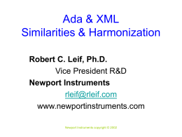 Ada & XML Similarities & Harmonization Robert C. Leif, Ph.D. Vice President R&D Newport Instruments rleif@rleif.com www.newportinstruments.com Newport Instruments copyright © 2002   Introduction to XML • eXtensible Markup Language –