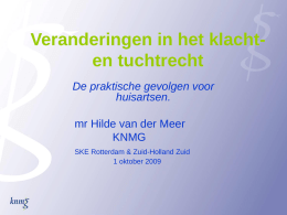Veranderingen in het klachten tuchtrecht De praktische gevolgen voor huisartsen.  mr Hilde van der Meer KNMG SKE Rotterdam & Zuid-Holland Zuid 1 oktober 2009