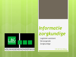 Informatie zorgkundige Logistiek assistent Verzorgende Zorgkundige CVO LBC Sint-Niklaas   Modulaire opleiding   Logistiek assistent    Verzorgende    Zorgkundige CVO LBC Sint-Niklaas   Opbouw opleiding  Modulair:  1450 lestijden  Opbouwend: LA – VZ – ZK  Certificaat LA (stage.