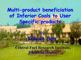 Multi-product beneficiation of Inferior Coals to User Specific products By  Kalyan Sen Central Fuel Research Institute, Dhanbad (India)   Modified approach:  Concept 1: multi-stage beneficiation to 4 saleable products  1st Stage.