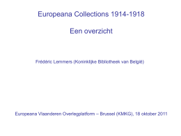 Europeana Collections 1914-1918 Een overzicht  Frédéric Lemmers (Koninklijke Bibliotheek van België)  Europeana Vlaanderen Overlegplatform – Brussel (KMKG), 18 oktober 2011   Inleiding Op initiatief van de.