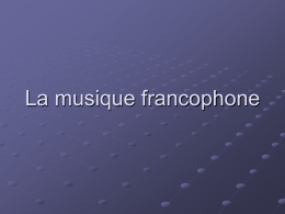 La musique francophone   Commencons par l’explication du terme ‘francophone’   Pensez quelles phrases vous paraissent vraies: On peut appeller francophone…  Une culture de pays dans lesquels le.