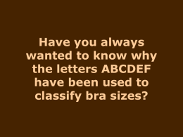 Have you always wanted to know why the letters ABCDEF have been used to classify bra sizes?   A - Acceptable   B - Beautiful   C - Colossal   D -