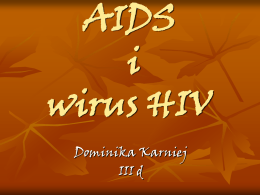 AIDS i wirus HIV Dominika Karniej III d   Nowa choroba W 1981 r. świat poruszony został pojawieniem się tajemniczej, nieznanej dotąd choroby, o śmiertelnym przebiegu, skupiającej nie.