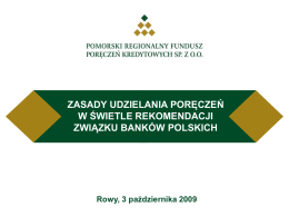 ZASADY UDZIELANIA PORĘCZEŃ W ŚWIETLE REKOMENDACJI ZWIĄZKU BANKÓW POLSKICH  Rowy, 3 października 2009