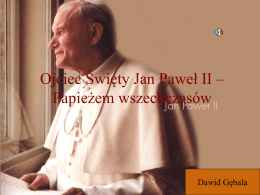 Ojciec Święty Jan Paweł II – Papieżem wszechczasów  Dawid Gębala   Życie Karola Wojtyły - przyszłego papieża • Przyszły papież urodził się w Wadowicach 18 maja 1920