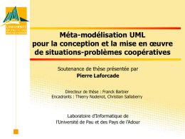 Méta-modélisation UML pour la conception et la mise en œuvre de situations-problèmes coopératives Soutenance de thèse présentée par Pierre Laforcade Directeur de thèse : Franck.