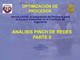 OPTIMIZACIÓN DE PROCESOS Introduciendo la Integración de Procesos para el Control Ambiental en la Currícula de Ingeniería  ANÁLISIS PINCH DE REDES PARTE II Creado por: Ana Carolina Hortua  Texas.