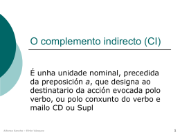 O complemento indirecto (CI) É unha unidade nominal, precedida da preposición a, que designa ao destinatario da acción evocada polo verbo, ou polo conxunto.
