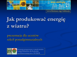 www.biomasa.org/edukacja  Jak produkować energię z wiatru? prezentacja dla uczniów szkół ponadgimnazjalnych Prezentacja przygotowana w ramach projektu Fundacji Partnerstwo dla Środowiska współfinansowanego przez NFOŚiGW.   Odnawialne i nieodnawialne źródła energii Odnawialne źródła.