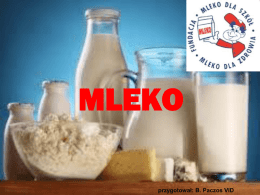 MLEKO przygotował: B. Paczos VID   Właściwe odżywianie się dzieci i młodzieży, a zwłaszcza odpowiednia ilość białka, witamin oraz wapnia w diecie, których cennym źródłem jest.