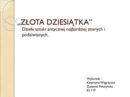 „ZŁOTA DZIESIĄTKA”  Dzieła sztuki antycznej najbardziej znanych i podziwianych.  Wykonała : Katarzyna Węgrzycka Zuzanna Połczyńska Kl.