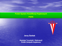 Polski System Kwalifikacji Kajakowych PSKK  Jerzy Świtek Komisja Turystyki i Rekreacji Polski Związek Kajakowy.