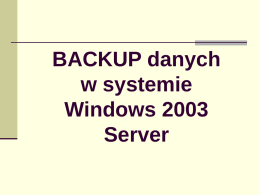 BACKUP danych w systemie Windows 2003 Server BACKUP danych  Potrzeba wykonywania kopii bezpieczeństwa  Przyczyny utraty danych.