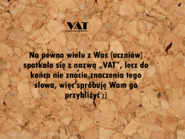 VAT Na pewno wieluVAT z Was (uczniów) spotkało się z nazwą „VAT”, lecz do końca nie znacie znaczenia tego Na pewno więc wielu zspróbuję Was (uczniów) spotkało się słowa, Wam go z nazwą „VAT”,