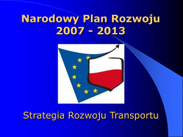 Narodowy Plan Rozwoju 2007 - 2013  Strategia Rozwoju Transportu   Narodowy Plan Rozwoju - misja Podjęcie i uruchomienie przedsięwzięć, które zapewnią utrzymanie gospodarki na ścieżce wysokiego (trwałego?)