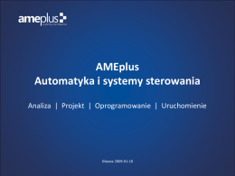AMEplus Automatyka i systemy sterowania Analiza | Projekt | Oprogramowanie | Uruchomienie  Gliwice 2009-01-10   AMEplus należy do czołówki polskich przedsiębiorstw świadczących usługi w zakresie projektowania.