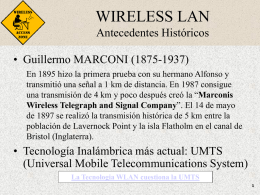 WIRELESS LAN Antecedentes Históricos  • Guillermo MARCONI (1875-1937) En 1895 hizo la primera prueba con su hermano Alfonso y transmitió una señal a 1