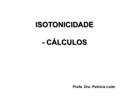 ISOTONICIDADE - CÁLCULOS  Profa. Dra. Patrícia Leite   Cálculos de Isotonia Isotonia é um estado de equilíbrio osmótico entre dois meios separados por um tipo qualquer.
