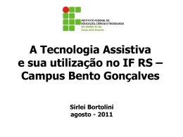 A Tecnologia Assistiva e sua utilização no IF RS – Campus Bento Gonçalves Sirlei Bortolini agosto - 2011   O contato e uso das ferramentas informáticas.