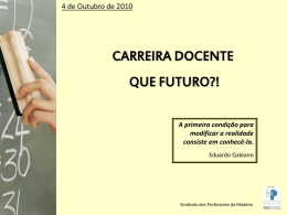 4 de Outubro de 2010  CARREIRA DOCENTE QUE FUTURO?! A primeira condição para modificar a realidade consiste em conhecê-la. Eduardo Galeano  Sindicato dos Professores da Madeira   ORDEM DE.