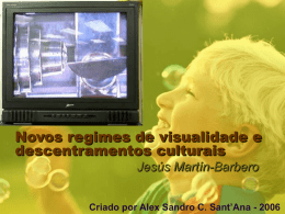 Novos regimes de visualidade e descentramentos culturais Jesús Martín-Barbero Criado por Alex Sandro C.