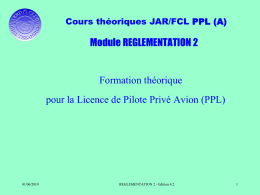 Cours théoriques JAR/FCL PPL (A)  Module REGLEMENTATION 2  Formation théorique  pour la Licence de Pilote Privé Avion (PPL)  01/06/2010  REGLEMENTATION 2 - Edition 4.2   Cours théoriques.