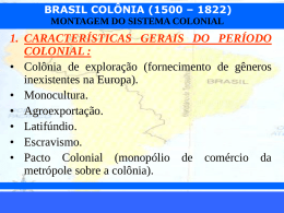 BRASIL COLÔNIA (1500 – 1822) MONTAGEM DO SISTEMA COLONIAL  1. CARACTERÍSTICAS GERAIS DO PERÍODO COLONIAL : • Colônia de exploração (fornecimento de gêneros inexistentes na.
