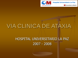 VIA CLINICA DE ATAXIA HOSPITAL UNIVERSITARIO LA PAZ 2007 - 2008 VÍA CLÍNICA DE ATAXIAS.