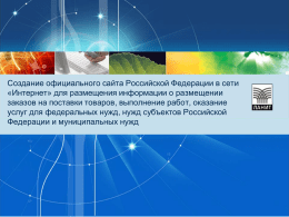 Создание официального сайта Российской Федерации в сети «Интернет» для размещения информации о размещении заказов на поставки товаров, выполнение работ, оказание услуг для федеральных.