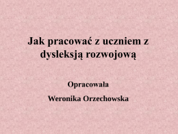 Jak pracować z uczniem z dysleksją rozwojową Opracowała  Weronika Orzechowska Wszyscy pewnie znają bajkę Andersena o brzydkim kaczątku, ale nie każdy wie, że jej autor.