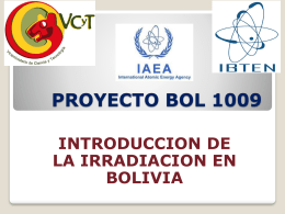 PROYECTO BOL 1009 INTRODUCCION DE LA IRRADIACION EN BOLIVIA EL PROGRAMA NUCLEAR BOLIVIANO- PNB PNB es el instrumento y mecanismo para que el Estado promueva.