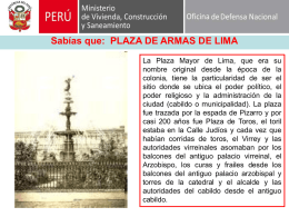 Sabías que: PLAZA DE ARMAS DE LIMA La Plaza Mayor de Lima, que era su nombre original desde la época de la colonia,