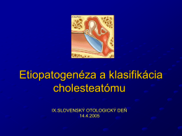 Etiopatogenéza a klasifikácia cholesteatómu IX.SLOVENSKÝ OTOLOGICKÝ DEŇ 14.4.2005   História 1683 r. Du Verney   masu v strednom uchu nazval „steatoma“  1820 r.