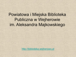 Powiatowa i Miejska Biblioteka Publiczna w Wejherowie im. Aleksandra Majkowskiego  http://biblioteka.wejherowo.pl   O bibliotece W skład biblioteki wchodzą:  Budynek główny – ul.