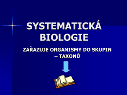 SYSTEMATICKÁ BIOLOGIE ZAŘAZUJE ORGANISMY DO SKUPIN – TAXONŮ   Systematika   Systematika (taxonomie) (z řec. slova systema) vědecky zkoumá druhy a druhovou diverzitu organismů a všechny vztahy mezi nimi.