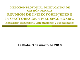 DIRECCIÓN PROVINCIAL DE EDUCACIÓN DE GESTIÓN PRIVADA  REUNIÓN DE INSPECTORES JEFES E INSPECTORES DE NIVEL SECUNDARIO Educación Secundaria Orientaciones y Modalidades  La Plata, 3 de.
