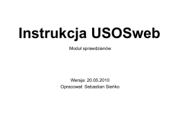Instrukcja USOSweb Moduł sprawdzianów  Wersja: 20.05.2010 Opracował: Sebastian Sieńko   Sprawdziany Moduł Sprawdziany, ma na celu możliwie jak najbardziej uprościć proces przekazywania wyników studentom.