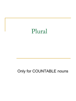Plural  Only for COUNTABLE nouns   Regular plural   We add - s / -es    Example: cups, girls, boys, trees, churches, buses, boxes (because of pronunciation) + potatoes, tomatoes,