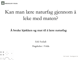 Kan man lære naturfag gjennom å leke med maten? Å bruke kjøkken og mat til å lære naturfag  Erik Fooladi Høgskulen i Volda Erik Fooladi.