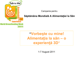 Campania pentru  Săptămâna Mondială A Alimentaţiei la Sân  “Vorbeşte cu mine!  Alimentaţia la sân – o experienţă 3D” 1-7 August 2011   Situaţia Actuală • Săptămâna Mondială a.