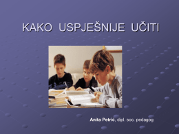 KAKO USPJEŠNIJE UČITI  Anita Petrić, dipl. soc. pedagog   Da biste naučili kako se najbolje i najlakše stječe znanje, najprije se dobro zamislite i.