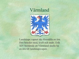 Värmland  Landskaps vapnet ska föreställa en örn. Den betyder mod, kraft och makt.